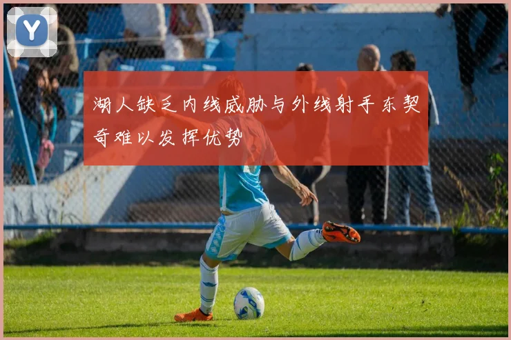 湖人缺乏内线威胁与外线射手东契奇难以发挥优势