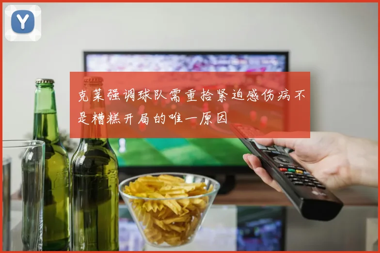 克莱强调球队需重拾紧迫感伤病不是糟糕开局的唯一原因