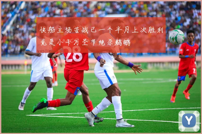快船主场苦战已一个半月上次胜利竟是小卡万圣节绝杀鹈鹕