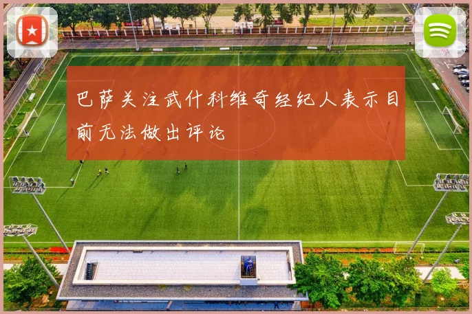 巴萨关注武什科维奇经纪人表示目前无法做出评论