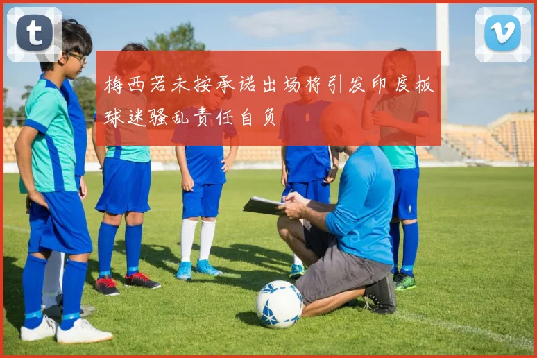 梅西若未按承诺出场将引发印度板球迷骚乱责任自负