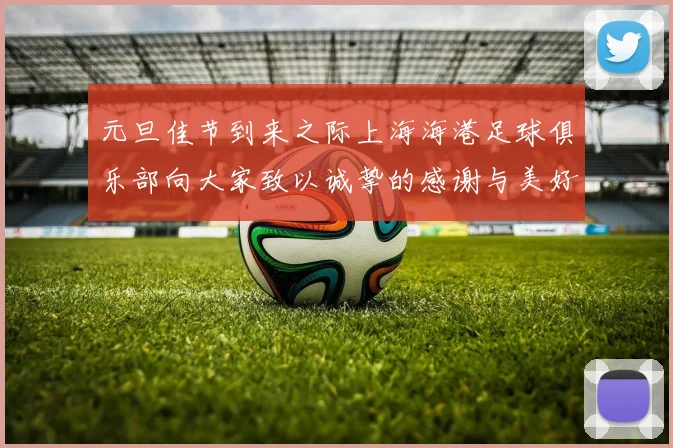 元旦佳节到来之际上海海港足球俱乐部向大家致以诚挚的感谢与美好祝福