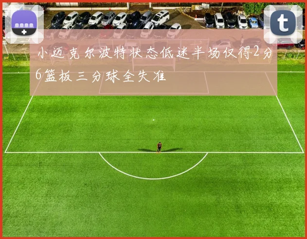 小迈克尔波特状态低迷半场仅得2分6篮板三分球全失准